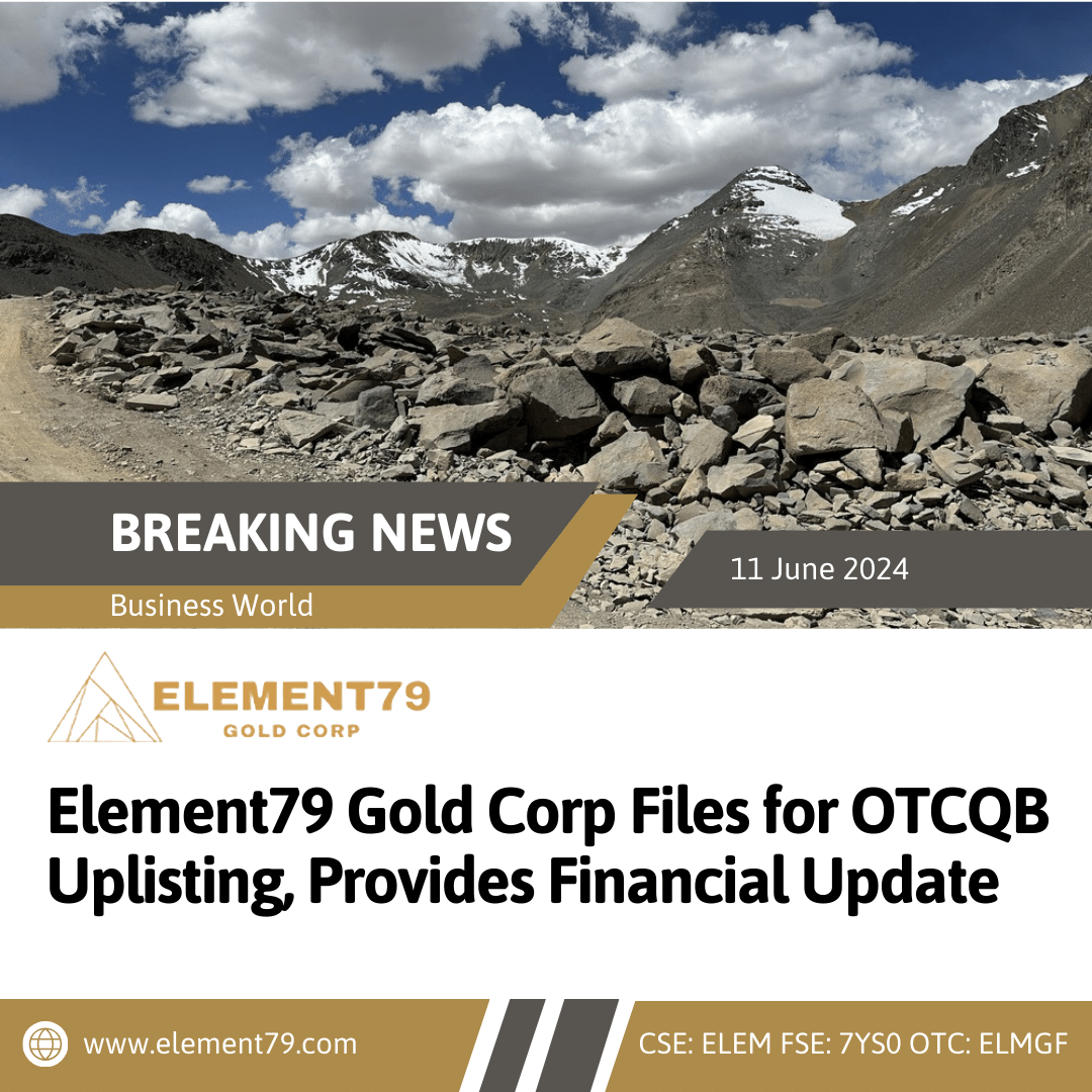 Element79 Gold Corp Files for OTCQB Uplisting, Provides Financial Update