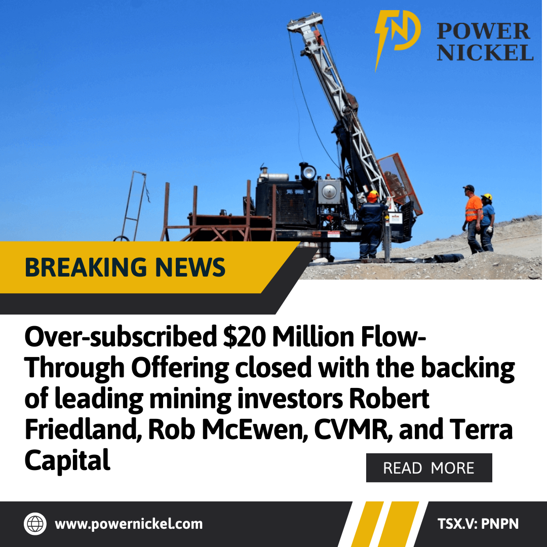 Over-subscribed $20 Million Flow-Through Offering closed with the backing of leading mining investors Robert Friedland, Rob McEwen, CVMR, and Terra Capital